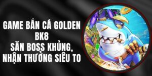 Game Bắn Cá Golden BK8 – Săn Boss Khủng, Nhận Thưởng Siêu To