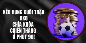 Kèo Rung Cuối Trận BK8 – Chìa Khóa Chiến Thắng Ở Phút 90!