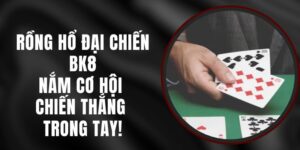Rồng Hổ Đại Chiến BK8 – Nắm Cơ Hội Chiến Thắng Trong Tay!